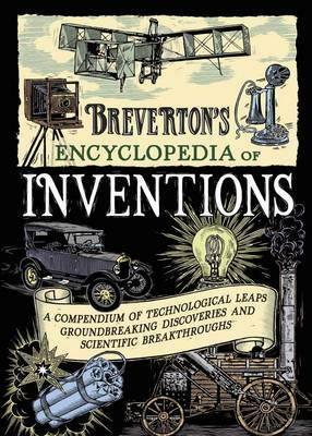 Breverton's Encyclopedia of Inventions: A Compendium of Technological Leaps, Groundbreaking Discoveries and Scientific Breakthroughs by Terry Breverton
