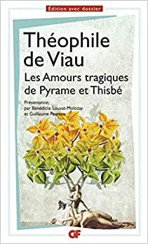 Les Amours tragiques de Pyrame et Thisbe by Bénédicte Louvat-Molozay, Guillaume Peureux, Théophile de Viau