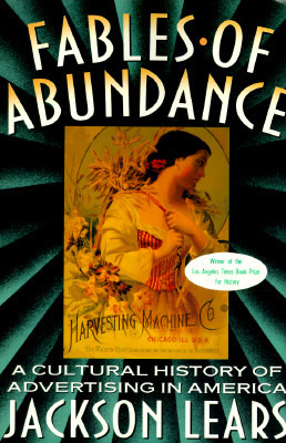 Fables Of Abundance: A Cultural History Of Advertising In America by Jackson Lears
