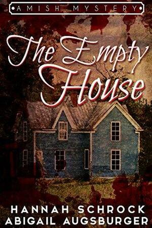 The Empty House: An Amish Mystery by Hannah Schrock, Abigail Augsburger