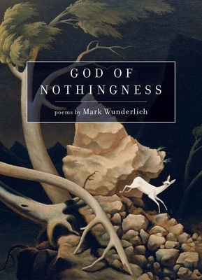 God of Nothingness: Poems by Mark Wunderlich