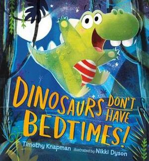 Dinosaurs Don't Have Bedtimes! by Nikki Dyson, Timothy Knapman