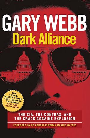 Dark Alliance: The CIA, the Contras, and the Crack Cocaine Explosion by Gary Webb