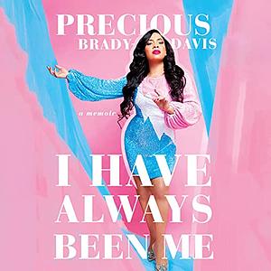 I Have Always Been Me: A Memoir by Precious Brady-Davis