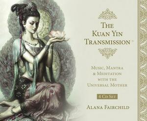 The Kuan Yin Transmission CD Set: Music, Mantra & Meditation with the Universal Mother by Alana Fairchild, Zeng Hao