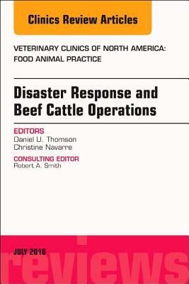 Disaster Response and Beef Cattle Operations, an Issue of Veterinary Clinics of North America: Food Animal Practice, Volume 34-2 by Daniel Thomson, Christine B. Navarre
