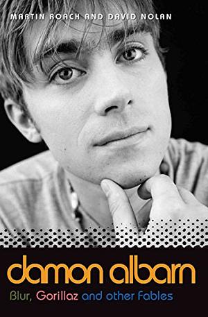 Damon Albarn: Blur, Gorillaz & Other Fables by David Nolan, Martin Roach