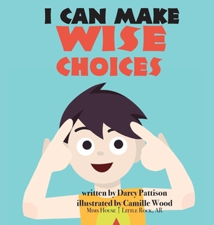 I Can Make Wise Choices by Darcy Pattison