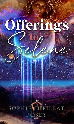 Offerings to Selene by Sophie Jupillat Posey, Sophie Jupillat Posey