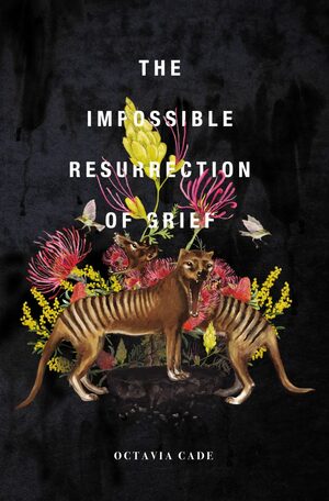The Impossible Resurrection of Grief by Octavia Cade