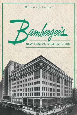 Bamberger's: New Jersey's Greatest Store by Michael J. Lisicky