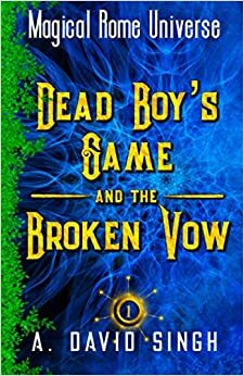 Dead Boy's Game and the Broken Vow (Magical Rome Universe Book 1) by Swati Chavda, A. David Singh