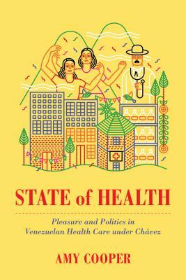 State of Health: Pleasure and Politics in Venezuelan Health Care Under Chávez by Amy Cooper