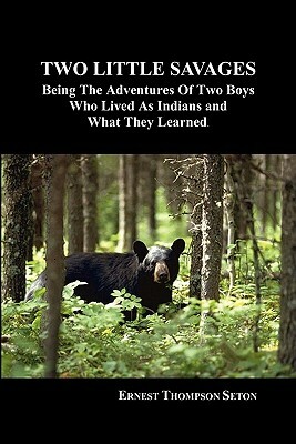 Two Little Savages: Being the Adventures of Two Boys Who Lived as Indians and What They Learned by Ernest Thompson Seton