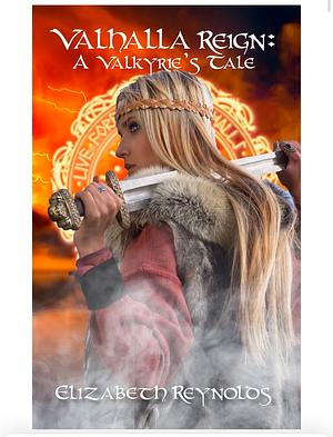 Valhalla Reign: A Valkyrie's Tale by Elizabeth Reynolds