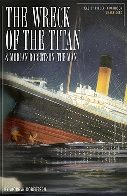 The Wreck of the Titan & Morgan Robertson, the Man by Morgan Robertson