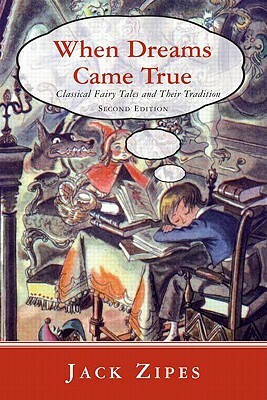 When Dreams Came True: Classical Fairy Tales and Their Tradition by Jack Zipes