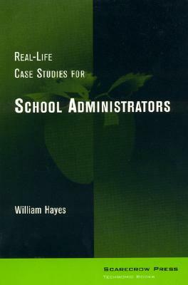 Real-Life Case Studies for School Administrators by William Hayes