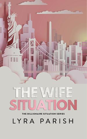 The Wife Situation: A Billionaire Age Gap Marriage of Convenience Romance by Lyra Parish