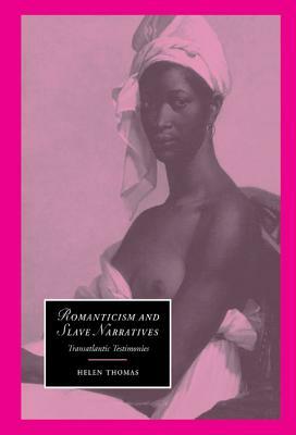 Romanticism and Slave Narratives: Transatlantic Testimonies by Helen Thomas