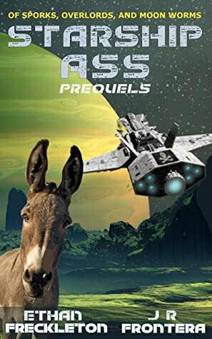 Of Sporks, Overlords, and Moon Worms (Starship Ass, #0) by J. R. Frontera, Ethan Freckleton