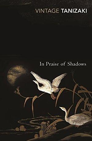 In Praise Of Shadows (Vintage Classics) by Junichiro Tanizaki by Jun'ichirō Tanizaki, Jun'ichirō Tanizaki