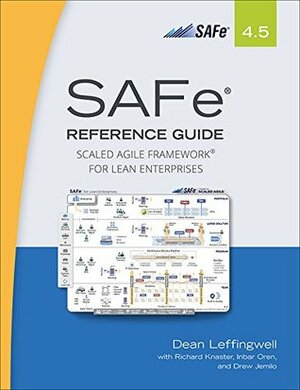 SAFe 4.5 Reference Guide: Scaled Agile Framework for Lean Enterprises by Dean Leffingwell