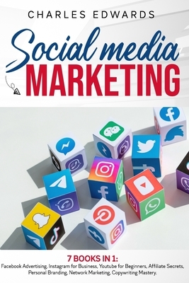 Social Media Marketing: 7 books in 1: Facebook Advertising, Instagram for Business, Youtube for Beginners, Affiliate Secrets, Personal Brandin by Charles Edwards