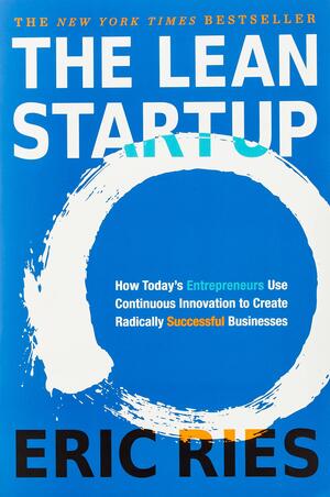 The Lean Startup: How Today's Entrepreneurs Use Continuous Innovation to Create Radically Successful Businesses by Eric Ries