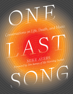 One Last Song: Conversations on Life, Death, and Music by Shea Serrano, Studio Muti, Mike Ayers, Jim James