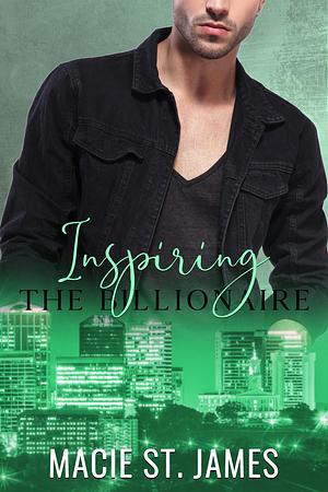 Inspiring the Billionaire by Macie St. James, Macie St. James