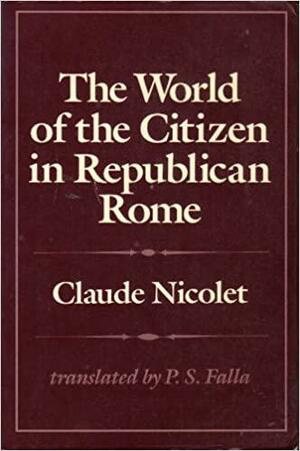 The World of the Citizen in Republican Rome by Claude Nicolet