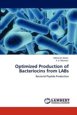 Optimized Production of Bacteriocins from Labs by F. U. Rehman, Mehwish Aslam