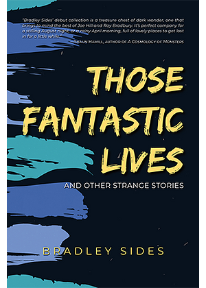 Those Fantastic Lives: and Other Strange Stories by Bradley Sides