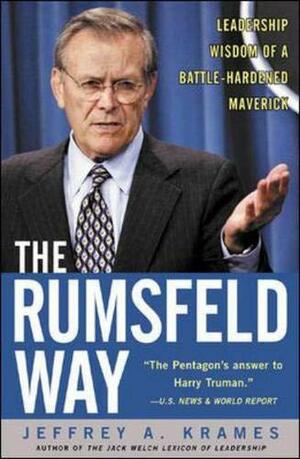 The Rumsfeld Way: The Leadership Wisdom of a Battle-Hardened Maverick by Jeffrey A. Krames