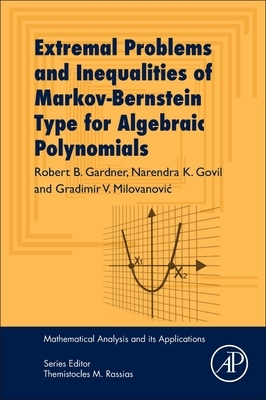 Extremal Problems and Inequalities of Markov-Bernstein Type for Algebraic Polynomials by Gradimir V. Milovanovic, Robert B. Gardner, Narendra K. Govil