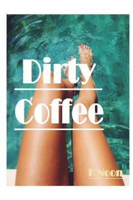 Dirty Coffee by K. Noon