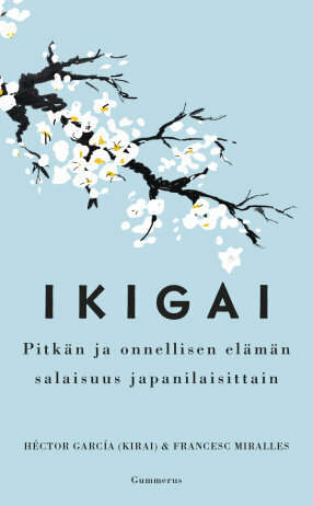 Ikigai: Pitkän ja onnellisen elämän salaisuus japanilaisittain by Francesc Miralles, Héctor García Puigcerver