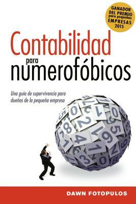 Contabilidad Para Numerofóbicos: Una Guía de Supervivencia Para Propietarios de Pequeñas Empresas = Accounting for the Numberphobic by Dawn Fotopulos