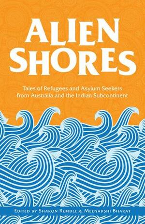 Alien Shores: Tales of Refugees and Asylum Seekers by Sharon Rundle, Meenakshi Bharat