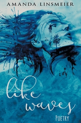 Like Waves: Poetry by Amanda Linsmeier