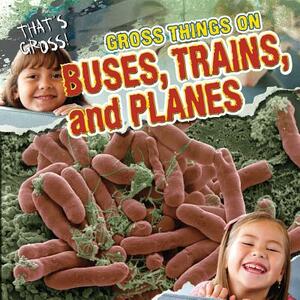 Gross Things on Buses, Trains, and Planes by Greg Roza