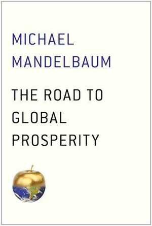 The Road to Global Prosperity by Michael Mandelbaum