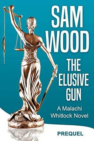 The Elusive Gun: A Malachi Whitlock Crime Series-Prequel by Sam Wood