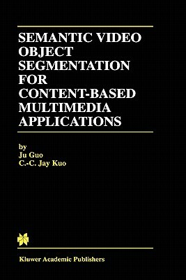 Semantic Video Object Segmentation for Content-Based Multimedia Applications by C. -C Jay Kuo, Ju Guo
