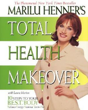 Marilu Henner's Total Health Makeover by Laura Morton, Marilu Henner