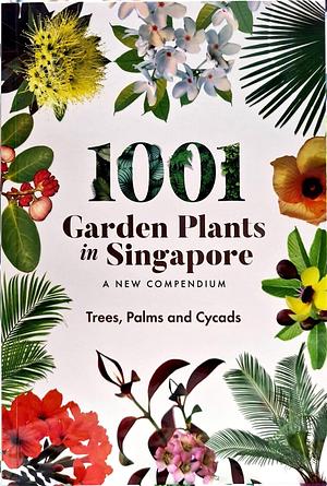 1001 Garden Plants in Singapore: Trees, palms, and cycads by Weijing Soh