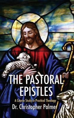 The Pastoral Epistles by Christopher Palmer