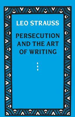 Persecution and the Art of Writing by Leo Strauss