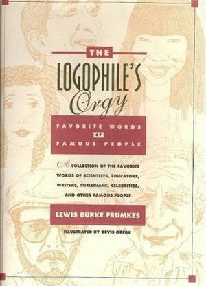 The Logophile's Orgy: Favorite Words Of Famous People by Lewis Burke Frumkes